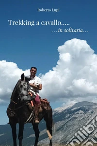 Trekking a cavallo... in solitaria libro