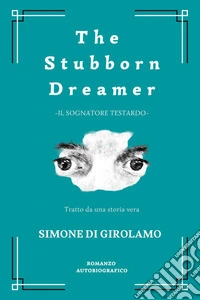 The stubborn dreamer-Il sognatore testardo. Ediz. bilingue libro