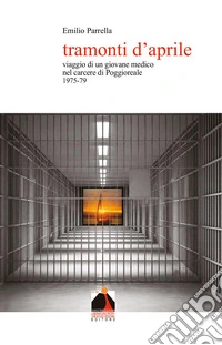 Tramonti d'aprile. Viaggio di un giovane medico nel carcere di Poggioreale 1975-79 libro