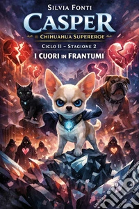 Casper il chihuahua supereroe. Vol. 2/2: I cuori in frantumi libro