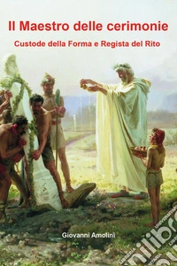Il maestro delle cerimonie. Custode della forma e resista del rito libro