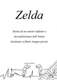 Zelda. Storia di un amore infinito e incondizionato dall'inizio destinato a finire troppo presto libro