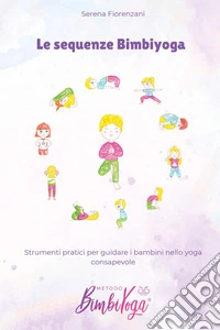 Le sequenze BimbiYoga. Strumenti pratici per guidare i bambini nello yoga consapevole libro