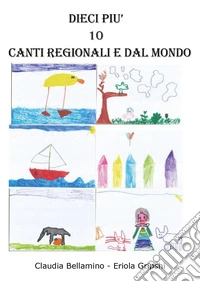 Dieci più 10: canti e filastrocche dialettali e dal mondo libro