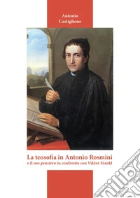 La teosofia in Antonio Rosmini e il suo pensiero in confronto con Viktor Frankl libro