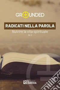 Radicati nella Parola. Vol. 2: Nutrire la vita spirituale