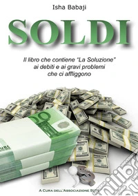 Soldi. Il libro che contiene «La soluzione» ai debiti e ai gravi problemi che ci affliggono