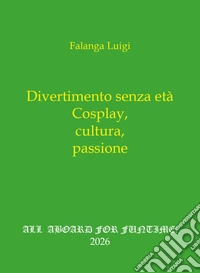 Divertimento senza età. Cosplay, cultura, passione libro