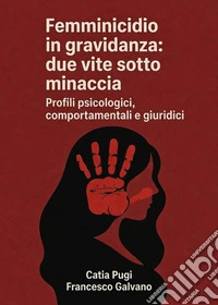 Femminicidio in gravidanza: due vite sotto minaccia. Profili psicologici, comportamentali e giuridici libro