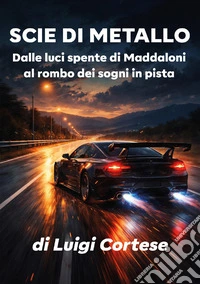 Scia di metallo. Dalle luci spente di Maddaloni al rombo dei sogni in pista libro
