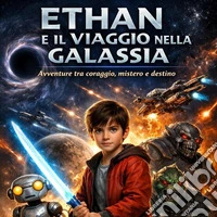 Ethan e il viaggio nella Galassia. Avventure tra coraggio, mistero e destino libro