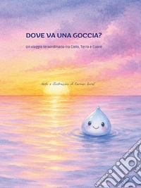 Dove va una goccia d'acqua? Viaggio tra cielo, terra e cuore