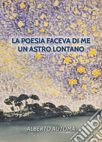 La poesia faceva di me un astro lontano libro