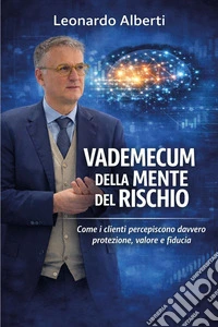 Vademecum della mente del rischio. Come i clienti percepiscono davvero protezione, valore e fiducia libro