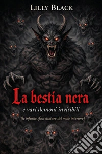 La bestia nera e vari demoni invisibili (le infinite sfaccettature del male interiore) libro