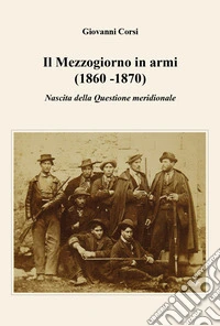 Il Mezzogiorno in armi (1860 -1870). Nascita della Questione meridionale