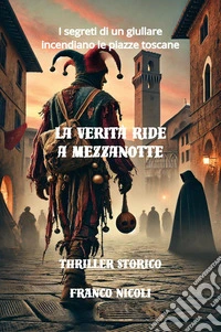La verità ride a mezzanotte. I segreti di un giullare incendiano le piazze toscane libro