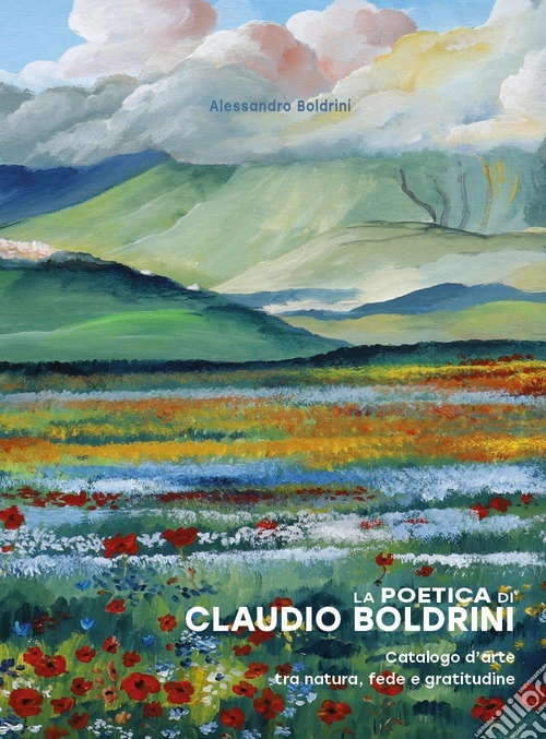 La poetica di Claudio Boldrini. Catalogo d'arte tra natura, fede e gratitudine