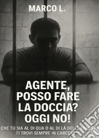 Agente, posso fare la doccia? Oggi no! libro