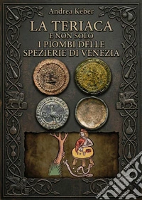 La teriaca e non solo: i piombi delle spezierie di Venezia libro