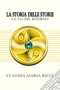 La storia delle storie. La via del ritorno libro