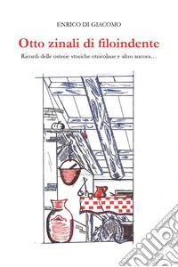 Otto zinali di filoindente. Ricordi delle osterie storiche otricolane e altro ancora... libro