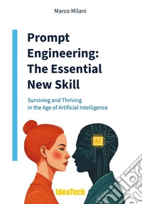 Prompt engineering. The essential new skill. Surviving and thriving in the age of artificial intelligence libro