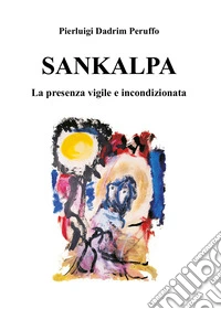 Sankalpa. La presenza vigile e incondizionata libro