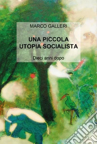 Una piccola utopia socialista. Dieci anni dopo libro