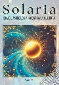 Solaria. Dove l'astrologia incontra la cultura. Vol. 2 libro