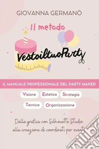 Il metodo Vestoiltuoparty. Il manuale professionale del party maker