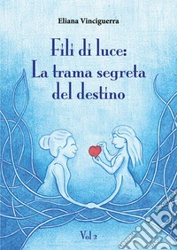 Fili di luce. La trama segreta del destino. Vol. 2