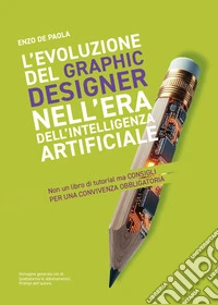L'evoluzione del graphic designer nell'era dell'intelligenza artificiale libro