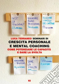 Seminari di crescita personale e mental coaching. Come potenziare le capacità e dare la svolta libro
