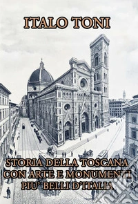 Storia della Toscana con arte e monumenti più belli d'Italia libro