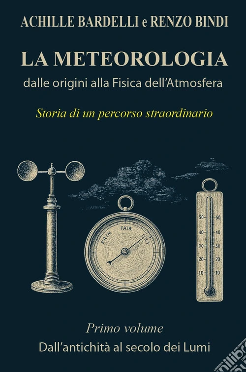 La meteorologia: dalle origini alla fisica dell'atmosfera. Vol. 1: Dall'antichità al secolo dei Lumi