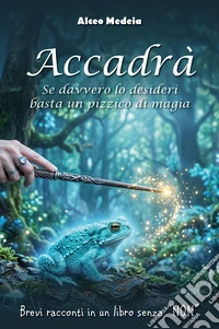 Accadrà. Se davvero lo desideri basta un pizzico di magia libro
