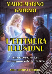 L'effimera illusione. Alla ricerca di lei, un ingannevole tentativo libro