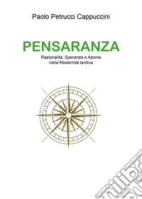 Pensaranza. Razionalità, speranza e azione nella modernità tardiva libro