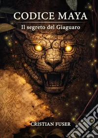 Il segreto del Giaguaro. Codice Maya. Vol. 1 libro