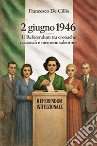 2 giugno 1946. Il referendum tra cronache nazionali e memorie salentine libro