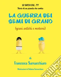 La guerra dei semi di grano (grani antichi e moderni) libro