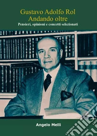 Gustavo Adolfo Rol. Andando oltre. Pensieri, opinioni e concetti selezionati libro