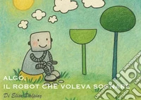 Algo, il robot che voleva sognare. Ediz. a colori