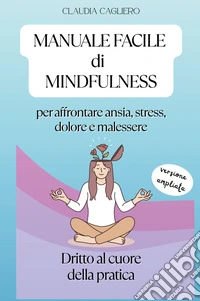 Manuale facile di mindfulness per affrontare ansia, stress, dolore e malessere libro