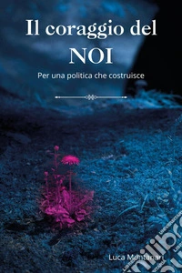 Il coraggio del noi. Per una politica che costruisce