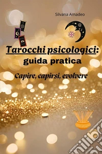 Tarocchi psicologici: guida pratica. Capire capirsi evolvere libro