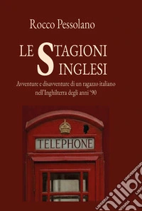 Le stagioni inglesi, avventure e disavventure di un ragazzo italiano nell'Inghilterra degli anni 90 libro