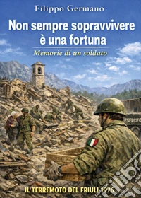 Non sempre sopravvivere è una fortuna. Memorie di un soldato libro
