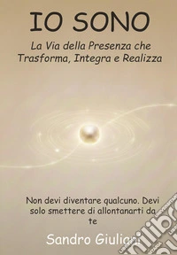 Io sono. La via della presenza che trasforma integra e realizza